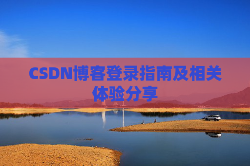 CSDN博客登录指南及相关体验分享
